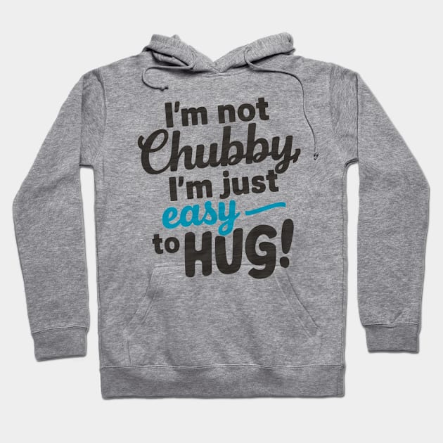 I'm not chubby, I'm just easy to hug Hoodie by Spaceboyishere